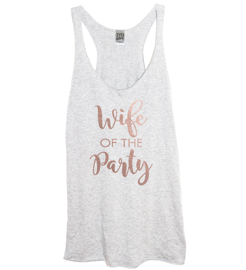 Rose Gold Wife Of The Party or The Party Tank - It's Your Day Clothing