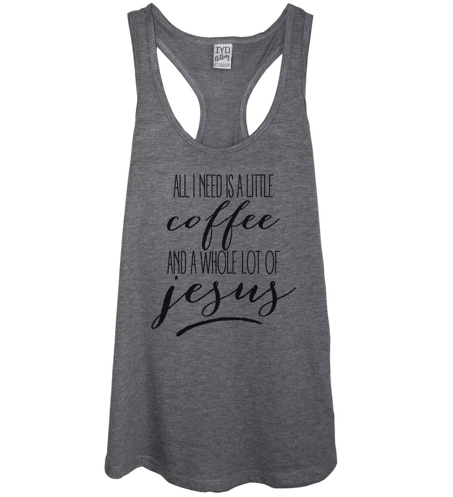 All I Need Is A Little Coffee And A Whole Lot Of Jesus Tank - It's Your Day Clothing