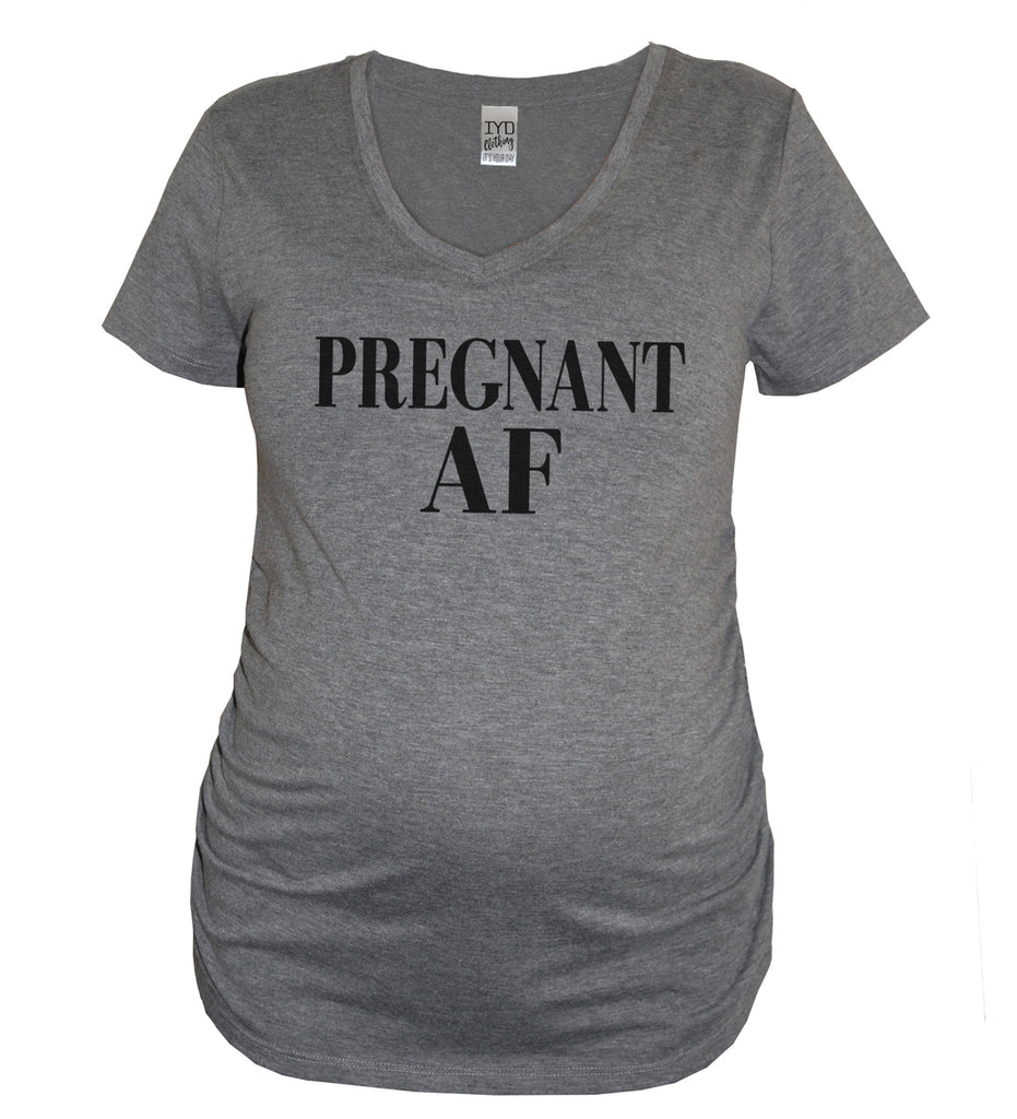 Pregnant AF (As F) Maternity Shirt - It's Your Day Clothing