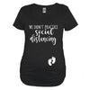We Didn't Practice Social Distancing Black Maternity Shirt - It's Your Day Clothing