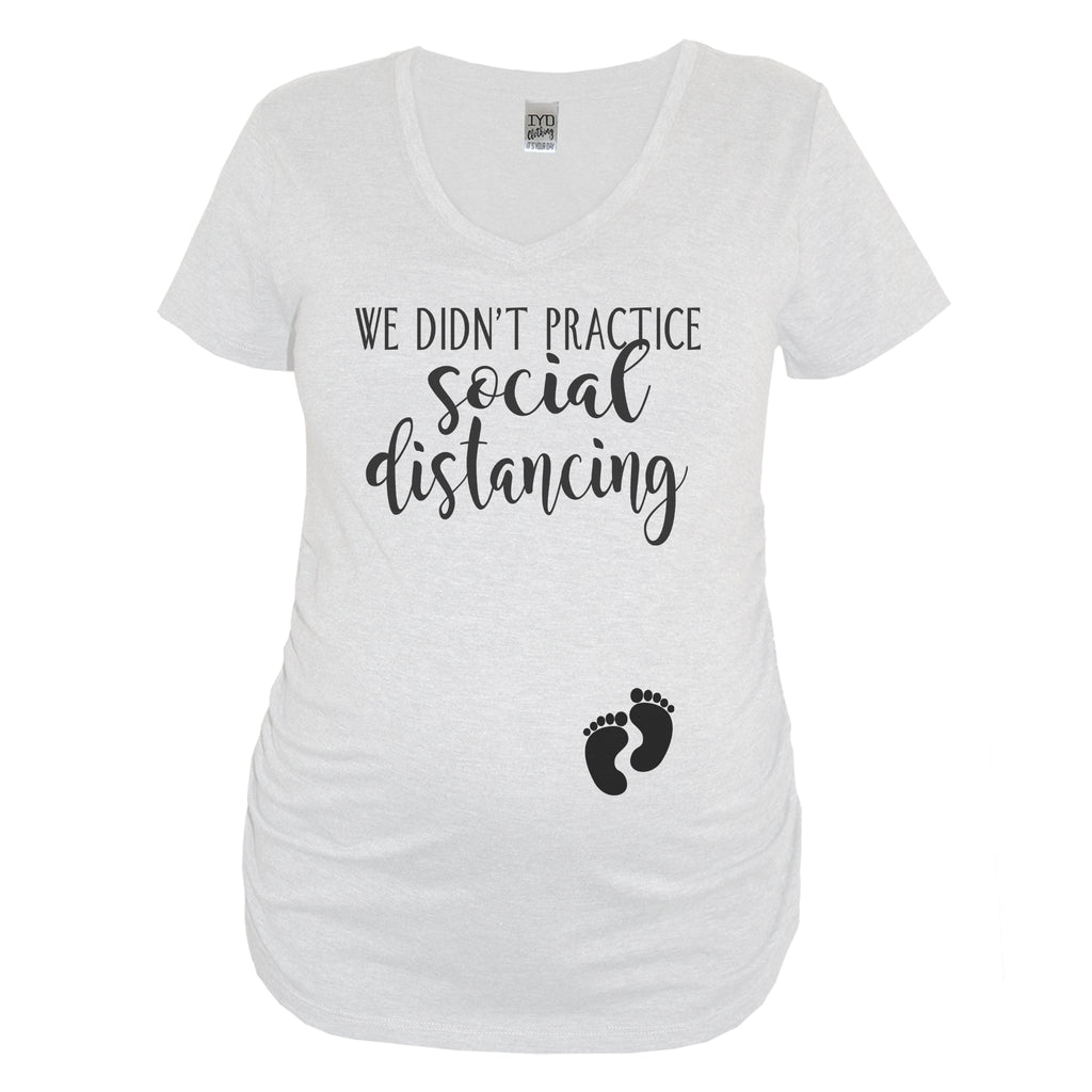 We Didn't Practice Social Distancing White Maternity Shirt - It's Your Day Clothing